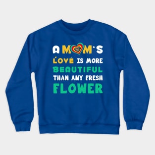 A mom's love is more Beautiful than any fresh flower Crewneck Sweatshirt